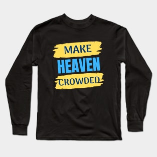 Make Heaven Crowded | Christian Long Sleeve T-Shirt